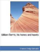 William Morris, His Homes and Haunts