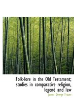 Folk-Lore in the Old Testament; Studies in Comparative Religion, Legend and Law