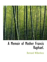 A Memoir of Mother Francis Raphael.