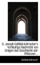 D. Joesph Gottlieb Kolreuter's Vorlaufige Nachricht Von Einigen Das Geschlecht Der Pflanzen ...