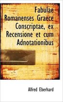 Fabulae Romanenses Graece Conscriptae, Ex Recensione Et Cum Adnotationibus