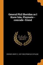 General Phil Sheridan as I Knew Him, Playmate--Comrade--Friend