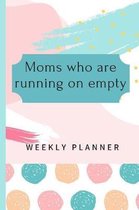 Moms who are Running on Empty Weekly Planner