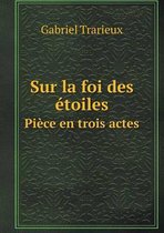 Sur la foi des etoiles Piece en trois actes