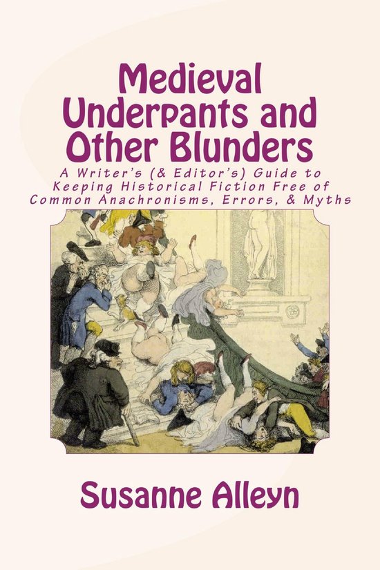 Medieval Underpants and Other Blunders: A Writer’s (& Editor’s) Guide to Keeping Historical Fiction Free of Common Anachronisms, Errors, & Myths [Third Edition]