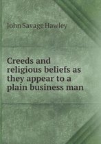 Creeds and Religious Beliefs as They Appear to a Plain Business Man