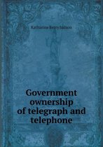 Government Ownership of Telegraph and Telephone