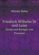 Friedrich Wilhelm III und Luise Koenig und Koenigin von Preussen