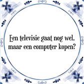 Tegeltje met Spreuk (Tegeltjeswijsheid): Een televisie gaat nog wel, maar een computer kopen? + Kado verpakking & Plakhanger