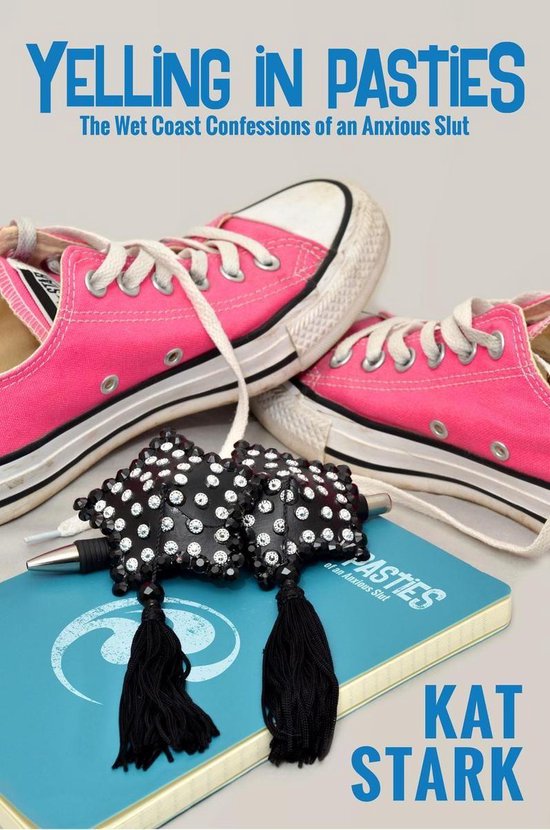 Yelling In Pasties: The Wet Coast Confessions of an Anxious  ... - cover