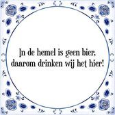 Tegeltje met Spreuk (Tegeltjeswijsheid): In de hemel is geen bier, daarom drinken wij het hier! + Kado verpakking & Plakhanger