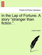 In the Lap of Fortune. a Story Stranger Than Fiction..