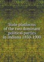 State platforms of the two dominant political parties in Indiana 1850-1900