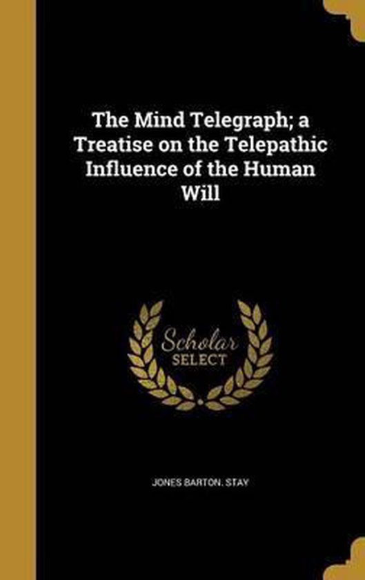 The Mind Telegraph; A Treatise on the Telepathic Influence of the Human Will