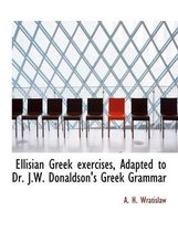 Ellisian Greek Exercises, Adapted to Dr. J.W. Donaldson's Greek Grammar