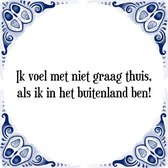Tegeltje met Spreuk (Tegeltjeswijsheid): Ik voel met niet graag thuis, als ik in het buitenland ben! + Kado verpakking & Plakhanger