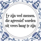 Tegeltje met Spreuk (Tegeltjeswijsheid): Er zijn veel mensen, die agressief worden uit vrees bang te zijn + Kado verpakking & Plakhanger