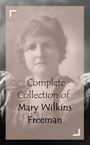 Classic Collection Series - Complete Collection of Mary Wilkins Freeman