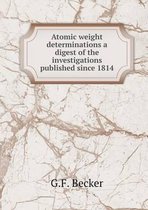 Atomic weight determinations a digest of the investigations published since 1814