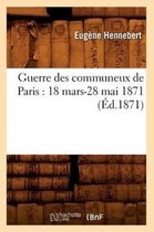 Histoire- Guerre Des Communeux de Paris: 18 Mars-28 Mai 1871 (�d.1871)