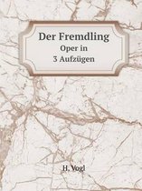 Der Fremdling Oper in 3 Aufzugen