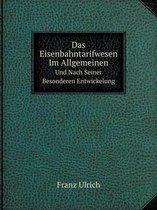 Das Eisenbahntarifwesen Im Allgemeinen Und Nach Seiner Besonderen Entwickelung