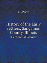 History of the Early Settlers, Sangamon County, Illinois Centennial Record