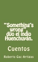 Something's Wrong, Dijo El Indio Huenchuy n.