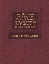 Vies Des Saints Pour Tous Les Jours de L'Ann E Avec Une Pri Re Et Des Pratiques La Fin de Chaque Vie...