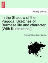 In the Shadow of the Pagoda. Sketches of Burmese Life and Character. [With Illustrations.]