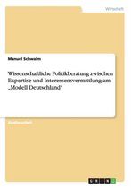 Wissenschaftliche Politikberatung zwischen Expertise und Interessensvermittlung am ''Modell Deutschland''