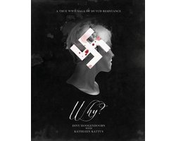 Why? A True WWII Saga of Dutch Resistance