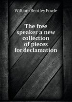 The free speaker a new collection of pieces for declamation