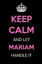 Keep Calm and Let Mariam Handle It