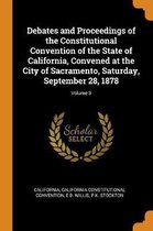 Debates and Proceedings of the Constitutional Convention of the State of California, Convened at the City of Sacramento, Saturday, September 28, 1878; Volume 3