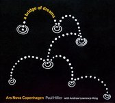 Hillier & Ars Nova Copenhagen - A Bridge Of Dreams (Super Audio CD)