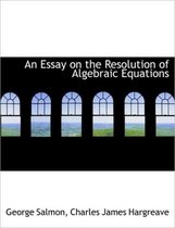 An Essay on the Resolution of Algebraic Equations
