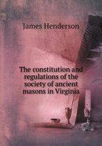 The constitution and regulations of the society of ancient masons in Virginia