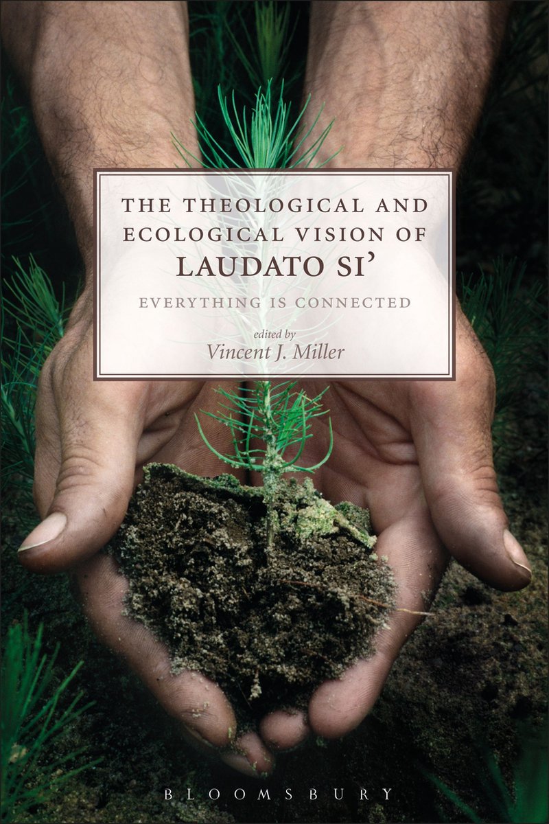 The Theological and Ecological Vision of Laudato Si' - Vincent J. Miller