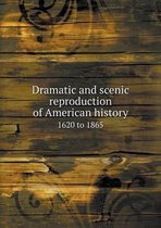 Dramatic and Scenic Reproduction of American History 1620 to 1865