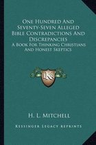 One Hundred and Seventy-Seven Alleged Bible Contradictions and Discrepancies