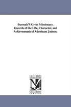 Burmah'S Great Missionary. Records of the Life, Character, and Achievements of Adoniram Judson.