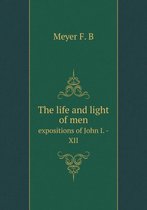 The life and light of men expositions of John I. -XII