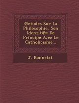 Etudes Sur La Philosophie, Son Identit E de Principe Avec Le Catholicisme...