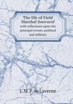 The life of Field Marshal Souvarof with reflections upon the principal events, political and military