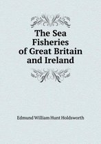 The Sea Fisheries of Great Britain and Ireland