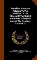 Periodical Accounts Relating to the Missions of the Church of the United Brethren Established Among the Heathen, Volume 25