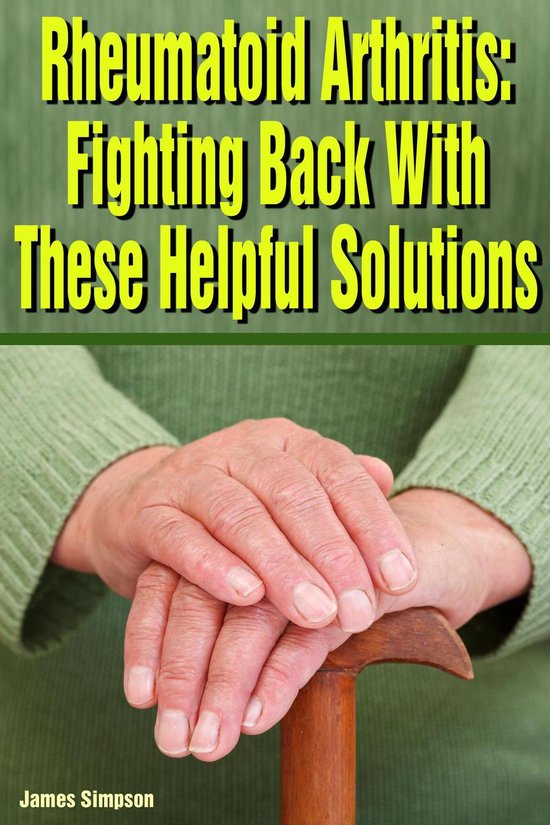 Rheumatoid Arthritis Fighting Back With These Helpful Solutions (ebook