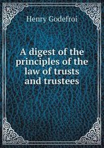 A Digest of the Principles of the Law of Trusts and Trustees