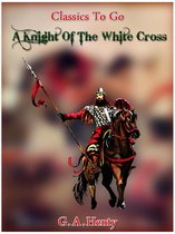 Classics To Go - A Knight of the White Cross - a tale of the siege of Rhodes